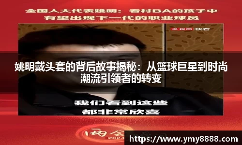 姚明戴头套的背后故事揭秘：从篮球巨星到时尚潮流引领者的转变