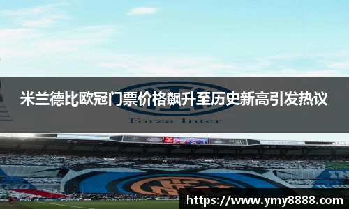 米兰德比欧冠门票价格飙升至历史新高引发热议